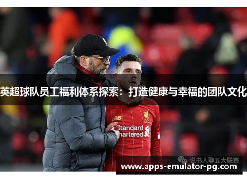英超球队员工福利体系探索：打造健康与幸福的团队文化