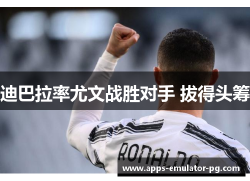 迪巴拉率尤文战胜对手 拔得头筹 迪巴拉率尤文战胜对手 拔得头筹