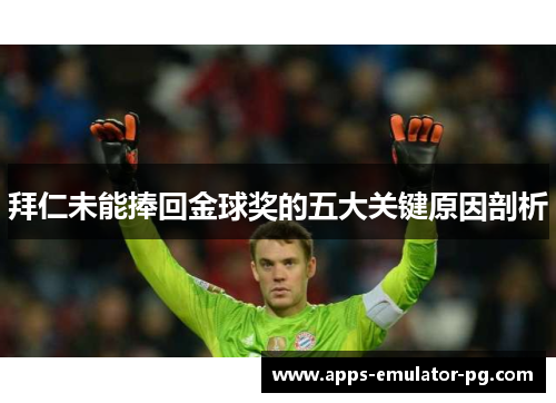 拜仁未能捧回金球奖的五大关键原因剖析 拜仁未能捧回金球奖的五大关键原因剖析