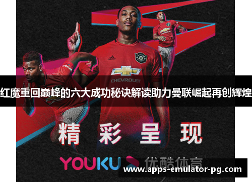 红魔重回巅峰的六大成功秘诀解读助力曼联崛起再创辉煌