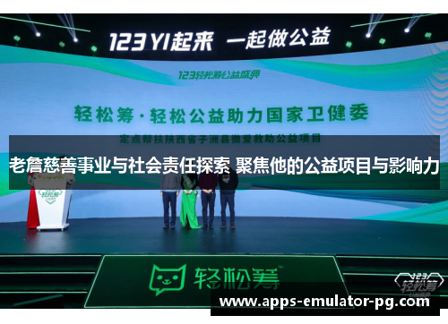 老詹慈善事业与社会责任探索 聚焦他的公益项目与影响力